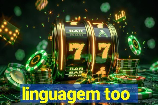 linguagem too